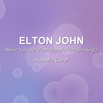 Never Too Late (From Disney's 'The Lion King") - Elton John - Acapella CoverAcapella Covers