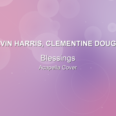 Blessings - Calvin Harris, Clementine Douglas - Acapella CoverAcapella Covers