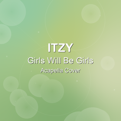 Girls Will Be Girls - ITZY - Acapella CoverAcapella Covers