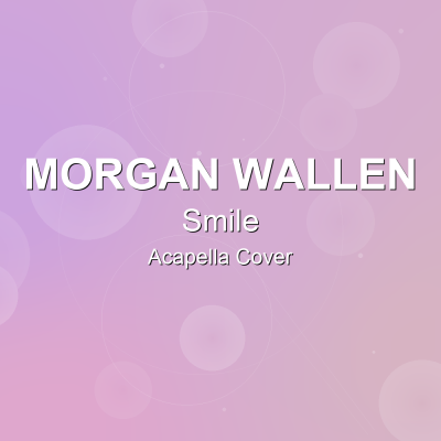 Smile - Morgan Wallen - Acapella CoverAcapella Covers