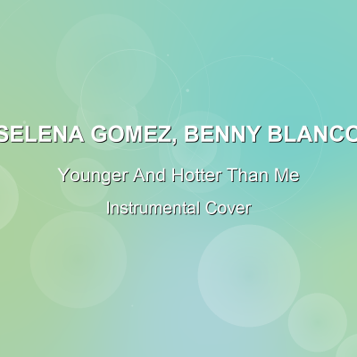 Younger And Hotter Than Me - Selena Gomez, Benny Blanco - Instrumental CoverInstrumental Covers