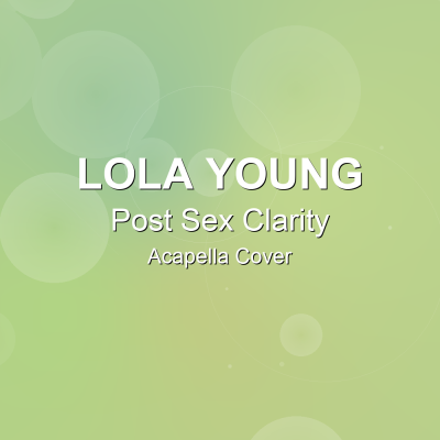 Post Sex Clarity - Lola Young - Acapella CoverAcapella Covers