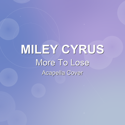 More To Lose - Miley Cyrus - Acapella CoverAcapella Covers