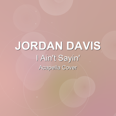 I Ain't Sayin' - Jordan Davis - Acapella CoverAcapella Covers