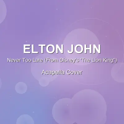 Never Too Late (From Disney's 'The Lion King") - Elton John - Acapella CoverAcapella Covers