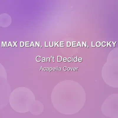 Can't Decide - Max Dean, Luke Dean, Locky - Acapella CoverAcapella Covers