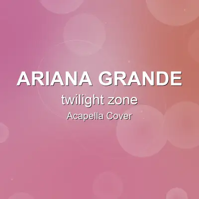 twilight zone - Ariana Grande - Acapella CoverAcapella Covers