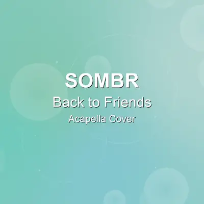 Back to Friends - Sombr - Acapella CoverAcapella Covers