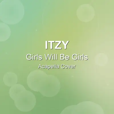 Girls Will Be Girls - ITZY - Acapella CoverAcapella Covers