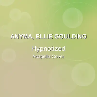 Hypnotized - Anyma, Ellie Goulding - Acapella CoverAcapella Covers