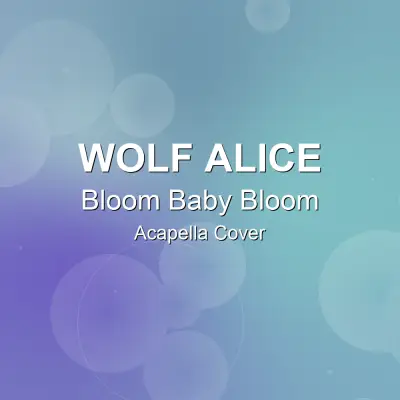 Bloom Baby Bloom - Wolf Alice - Acapella CoverAcapella Covers
