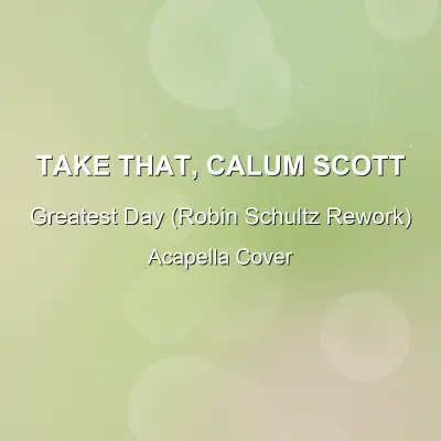 Greatest Day (Robin Schultz Rework) - Take That, Calum Scott - Acapella CoverAcapella Covers