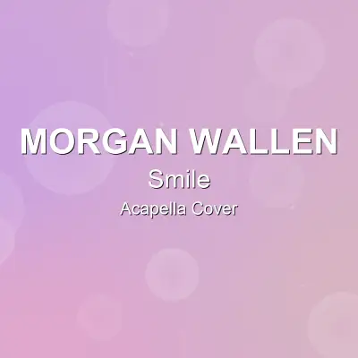 Smile - Morgan Wallen - Acapella CoverAcapella Covers