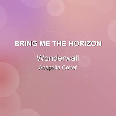 Wonderwall - Bring Me The Horizon - Acapella CoverAcapella Covers