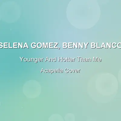 Younger And Hotter Than Me - Selena Gomez, Benny Blanco - Acapella CoverAcapella Covers