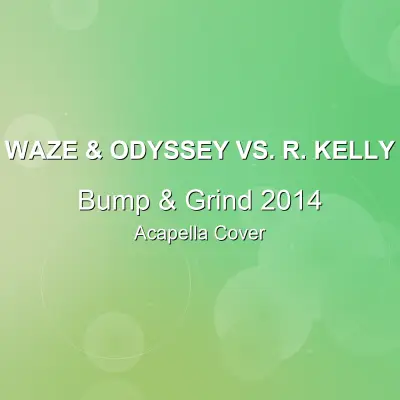 Bump & Grind 2014 - Waze & Odyssey vs. R. Kelly - Acapella CoverAcapella Covers