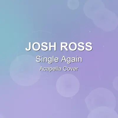 Single Again - Josh Ross - Acapella CoverAcapella Covers