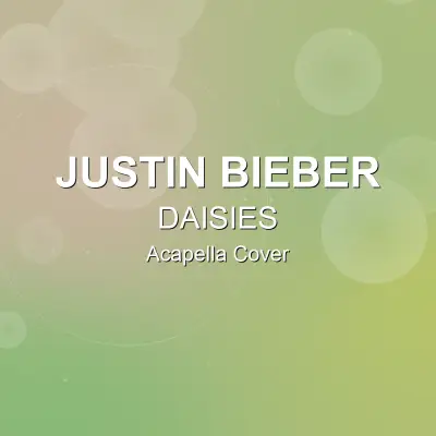 DAISIES - Justin Bieber - Acapella CoverAcapella Covers