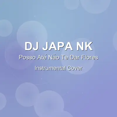 Posso Até Não Te Dar Flores - DJ Japa NK - Instrumental CoverInstrumental Covers