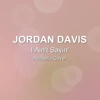 I Ain't Sayin' - Jordan Davis - Acapella CoverAcapella Covers