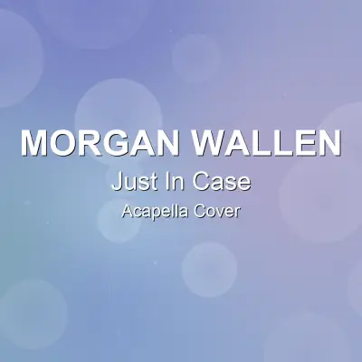 Just In Case - Morgan Wallen - Acapella CoverAcapella Covers