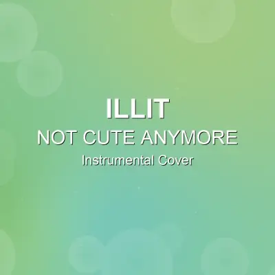 NOT CUTE ANYMORE - ILLIT - Instrumental CoverInstrumental Covers