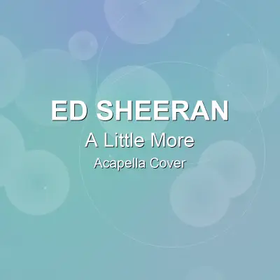 A Little More - Ed Sheeran - Acapella CoverAcapella Covers