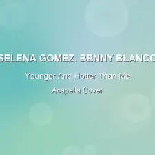 Younger And Hotter Than Me - Selena Gomez, Benny Blanco - Acapella Cover