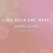 BORN AGAIN - LISA, Doja Cat, Raye - Acapella Cover