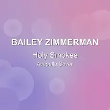 Holy Smokes - Bailey Zimmerman - Acapella Cover