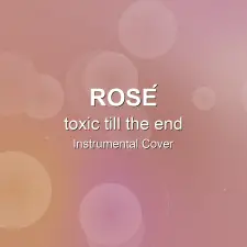 toxic till the end - ROSÉ - Instrumental Cover